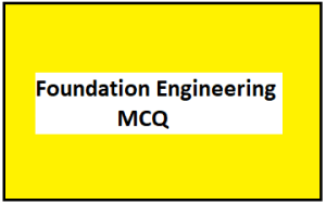Foundation Engineering – MCQ